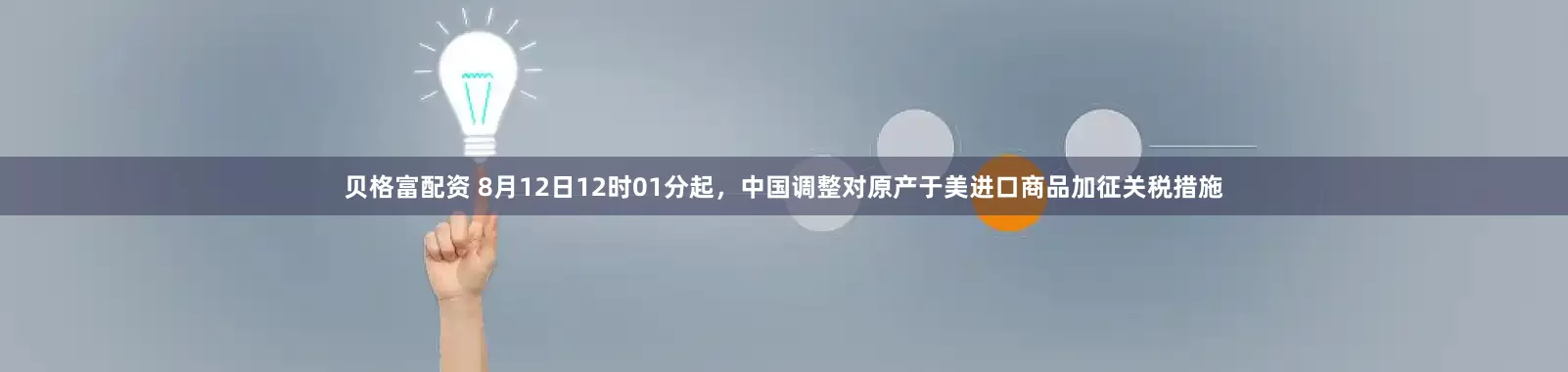 贝格富配资 8月12日12时01分起，中国调整对原产于美进口商品加征关税措施